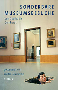 Sonderbare Museumsbesuche: von Goethe bis Gernhardt