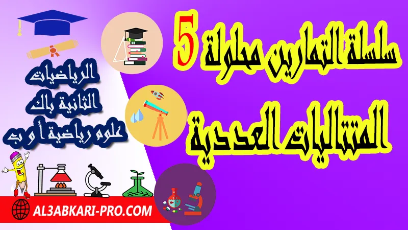 سلسلة التمارين محلولة 5 المتتاليات العددية - مادة الرياضيات الثانية بكالوريا علوم رياضية المتتاليات العددية الثانية باك علوم رياضية , درس حول المتتاليات العددية الثانية باك علوم رياضية , ملخص درس حول المتتاليات العددية الثانية باك علوم رياضية , سلسلة تمارين وحلول حول المتتاليات العددية الثانية باك علوم رياضية , درس حول المتتاليات العددية الثانية باك علوم رياضية , جميع دروس الرياضيات للسنة الثانية بكالوريا علوم رياضية , دروس وتمارين وفروض مادة الرياضيات السنة الثانية بكالوريا علوم رياضية , ملخصات دروس مادة الرياضيات الثانية بكالوريا علوم رياضية , تمارين وحلول في الرياضيات للسنة الثانية باك علوم رياضية , كافة دروس الرياضيات الثانية باك علوم رياضية للدورة الأولى و الدورة الثانية , دروس الرياضيات للسنة الثانية بكالوريا علوم رياضية , ملخصات دروس الثانية بكالوريا علوم رياضية ة مادة الرياضيات لمستوى الثانية باكالوريا علوم رياضية أ و ب , دروس الرياضيات ثانية باك علوم رياضية أ علوم رياضية , جميع دروس وملخصات مسلك علوم رياضية الدورة الاولى والدورة الثانية , مقرر دروس الرياضيات الثانية باكالوريا مسلك علوم رياضية أ و ب , تحميل سلسلة تمارين مع الحلول ثانية باك علوم رياضية , تحميل دروس ثانية باك علوم رياضية pdf