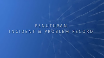 Penutupan Incident & Problem Record