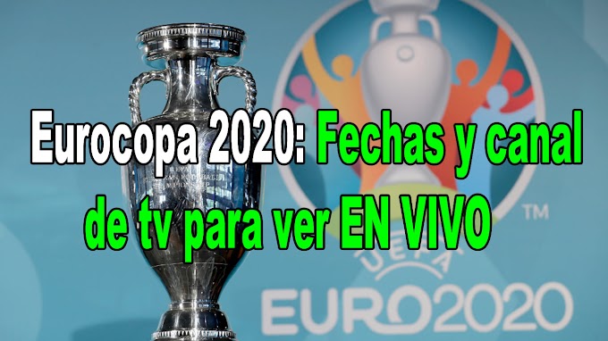 Eurocopa 2020: Fechas y canal de tv para ver EN VIVO 