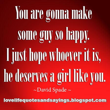 You Are Gonna Make Some Guy So Happy - Love Quotes and 
