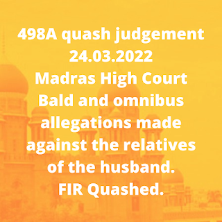 498A quash judgement 24.03.2022 – Madras High Court – Bald and omnibus allegations made against the relatives of the husband. FIR Quashed.