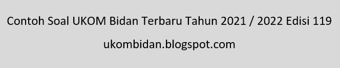 Contoh Soal UKOM Bidan Terbaru Tahun 2021 / 2022 Edisi 119