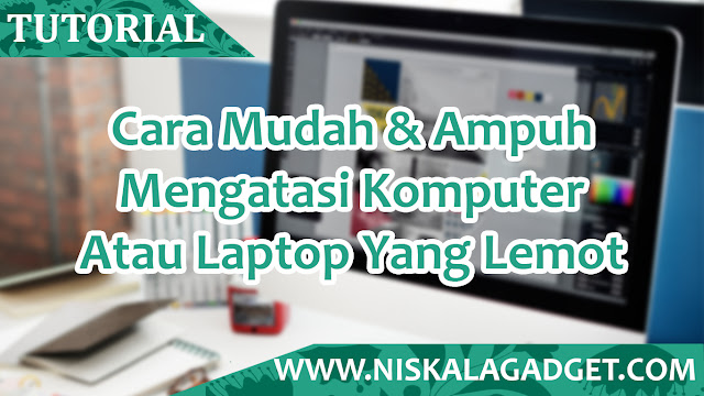 Mengatasi Komputer Atau Laptop Yang Lemot