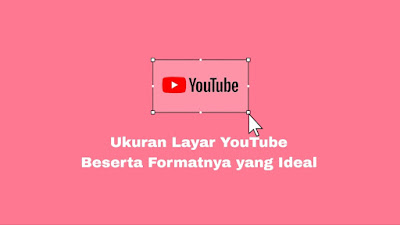 Ukuran Layar Youtube Beserta Formatnya yang Ideal