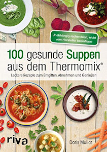 100 gesunde Suppen aus dem Thermomix®: Leckere Rezepte zum Entgiften, Abnehmen und Genießen