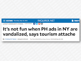 Considered by the Philippine Tourism department as a "market", New York City could generate visitors to the Philippines that will benefit tourism. In spite of the efforts by Filipinos in the US in advertising and promoting Philippine tourism spending in ads and all, some ill-mannered individuals try to despise the country by vandalizing the ads just like the "It's More Fun In The Philippines" at the Manhattan subway in  New York City,   Advertisement    Considered by the Philippine Tourism department as a "market", New York City could generate visitors to the Philippines that will benefit tourism. In spite of the efforts by Filipinos in the US in advertising and promoting Philippine tourism spending in ads and all, some ill-mannered individuals try to despise the country by vandalizing the ads just like the "It's More Fun In The Philippines" at the Manhattan subway in  New York City.  Advertisement        Sponsored Links     It’s “very sad,” said new Tourism Attaché to New York Susan del Mundo, that people would vandalize Philippine tourism billboards.  “Sad because effort ito ng mga Pilipino,” she told members of the Fil-Am media in a press conference. “We would like to promote our country to have a very good image. And then they have to do this.”  She was referring to the outdoor advertising “It’s More Fun in the Philippines” posted all over Manhattan on subway trains and buses. They are also visible on subway platforms and on Times Square digital screens.  The acts of vandalism appear to be directed at Philippine President Rodrigo Duterte, in some calling him a ‘Fascist’ because of his government’s brutal campaign against drugs. An estimated 12K suspected drug pushers and users have been killed by Philippine police.  Asked who she thought was behind the graffiti, Del Mundo replied, “Perhaps the same group who are against EJK” (extrajudicial killings).  A mobile ad in New York can be very expensive. Del Mundo said she had no idea of cost because such advertising was commissioned by the Department of Tourism (DOT) office in Manila.      READ MORE: Earn While Helping Your Friends Get Their Loan    List of Philippine Embassies And Consulates Around The World    Deployment Ban In Kuwait To Be Lifted Only If OFWs Are 100% Protected —Cayetano    Why OFWs From Kuwait Afraid Of Coming Home?   How to Avail Auto, Salary And Home Loan From Union Bank     Sponsored Links     It’s “very sad,” said new Tourism Attaché to New York Susan del Mundo, that people would vandalize Philippine tourism billboards.  “Sad because this is an effort of Filipinos,” she told members of the Fil-Am media in a press conference. “We would like to promote our country to have a very good image. And then they have to do this.”  She was referring to the outdoor advertising “It’s More Fun in the Philippines” posted all over Manhattan on subway trains and buses. They are also visible on subway platforms and on Times Square digital screens.  The acts of vandalism appear to be directed at Philippine President Rodrigo Duterte, in some calling him a ‘Fascist’ because of his government’s brutal campaign against drugs.  Asked who she thought was behind the graffiti, Del Mundo replied, “Perhaps the same group who are against EJK” (extrajudicial killings).  A mobile ad in New York can be very expensive. Del Mundo said she had no idea of cost because such advertising was commissioned by the Department of Tourism (DOT) office in Manila.  Considered by the Philippine Tourism department as a "market", New York City could generate visitors to the Philippines that will benefit tourism. In spite of the efforts by Filipinos in the US in advertising and promoting Philippine tourism spending in ads and all, some ill-mannered individuals try to despise the country by vandalizing the ads just like the "It's More Fun In The Philippines" at the Manhattan subway in  New York City.  Advertisement        Sponsored Links     It’s “very sad,” said new Tourism Attaché to New York Susan del Mundo, that people would vandalize Philippine tourism billboards.  “Sad because effort ito ng mga Pilipino,” she told members of the Fil-Am media in a press conference. “We would like to promote our country to have a very good image. And then they have to do this.”  She was referring to the outdoor advertising “It’s More Fun in the Philippines” posted all over Manhattan on subway trains and buses. They are also visible on subway platforms and on Times Square digital screens.  The acts of vandalism appear to be directed at Philippine President Rodrigo Duterte, in some calling him a ‘Fascist’ because of his government’s brutal campaign against drugs. An estimated 12K suspected drug pushers and users have been killed by Philippine police.  Asked who she thought was behind the graffiti, Del Mundo replied, “Perhaps the same group who are against EJK” (extrajudicial killings).  A mobile ad in New York can be very expensive. Del Mundo said she had no idea of cost because such advertising was commissioned by the Department of Tourism (DOT) office in Manila.      READ MORE: Earn While Helping Your Friends Get Their Loan    List of Philippine Embassies And Consulates Around The World    Deployment Ban In Kuwait To Be Lifted Only If OFWs Are 100% Protected —Cayetano    Why OFWs From Kuwait Afraid Of Coming Home?   How to Avail Auto, Salary And Home Loan From Union Bank        READ MORE: Earn While Helping Your Friends Get Their Loan    List of Philippine Embassies And Consulates Around The World    Deployment Ban In Kuwait To Be Lifted Only If OFWs Are 100% Protected —Cayetano    Why OFWs From Kuwait Afraid Of Coming Home?   How to Avail Auto, Salary And Home Loan From Union Bank