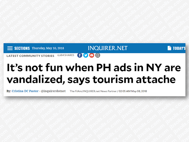 Considered by the Philippine Tourism department as a "market", New York City could generate visitors to the Philippines that will benefit tourism. In spite of the efforts by Filipinos in the US in advertising and promoting Philippine tourism spending in ads and all, some ill-mannered individuals try to despise the country by vandalizing the ads just like the "It's More Fun In The Philippines" at the Manhattan subway in  New York City,   Advertisement    Considered by the Philippine Tourism department as a "market", New York City could generate visitors to the Philippines that will benefit tourism. In spite of the efforts by Filipinos in the US in advertising and promoting Philippine tourism spending in ads and all, some ill-mannered individuals try to despise the country by vandalizing the ads just like the "It's More Fun In The Philippines" at the Manhattan subway in  New York City.  Advertisement        Sponsored Links     It’s “very sad,” said new Tourism Attaché to New York Susan del Mundo, that people would vandalize Philippine tourism billboards.  “Sad because effort ito ng mga Pilipino,” she told members of the Fil-Am media in a press conference. “We would like to promote our country to have a very good image. And then they have to do this.”  She was referring to the outdoor advertising “It’s More Fun in the Philippines” posted all over Manhattan on subway trains and buses. They are also visible on subway platforms and on Times Square digital screens.  The acts of vandalism appear to be directed at Philippine President Rodrigo Duterte, in some calling him a ‘Fascist’ because of his government’s brutal campaign against drugs. An estimated 12K suspected drug pushers and users have been killed by Philippine police.  Asked who she thought was behind the graffiti, Del Mundo replied, “Perhaps the same group who are against EJK” (extrajudicial killings).  A mobile ad in New York can be very expensive. Del Mundo said she had no idea of cost because such advertising was commissioned by the Department of Tourism (DOT) office in Manila.      READ MORE: Earn While Helping Your Friends Get Their Loan    List of Philippine Embassies And Consulates Around The World    Deployment Ban In Kuwait To Be Lifted Only If OFWs Are 100% Protected —Cayetano    Why OFWs From Kuwait Afraid Of Coming Home?   How to Avail Auto, Salary And Home Loan From Union Bank     Sponsored Links     It’s “very sad,” said new Tourism Attaché to New York Susan del Mundo, that people would vandalize Philippine tourism billboards.  “Sad because this is an effort of Filipinos,” she told members of the Fil-Am media in a press conference. “We would like to promote our country to have a very good image. And then they have to do this.”  She was referring to the outdoor advertising “It’s More Fun in the Philippines” posted all over Manhattan on subway trains and buses. They are also visible on subway platforms and on Times Square digital screens.  The acts of vandalism appear to be directed at Philippine President Rodrigo Duterte, in some calling him a ‘Fascist’ because of his government’s brutal campaign against drugs.  Asked who she thought was behind the graffiti, Del Mundo replied, “Perhaps the same group who are against EJK” (extrajudicial killings).  A mobile ad in New York can be very expensive. Del Mundo said she had no idea of cost because such advertising was commissioned by the Department of Tourism (DOT) office in Manila.  Considered by the Philippine Tourism department as a "market", New York City could generate visitors to the Philippines that will benefit tourism. In spite of the efforts by Filipinos in the US in advertising and promoting Philippine tourism spending in ads and all, some ill-mannered individuals try to despise the country by vandalizing the ads just like the "It's More Fun In The Philippines" at the Manhattan subway in  New York City.  Advertisement        Sponsored Links     It’s “very sad,” said new Tourism Attaché to New York Susan del Mundo, that people would vandalize Philippine tourism billboards.  “Sad because effort ito ng mga Pilipino,” she told members of the Fil-Am media in a press conference. “We would like to promote our country to have a very good image. And then they have to do this.”  She was referring to the outdoor advertising “It’s More Fun in the Philippines” posted all over Manhattan on subway trains and buses. They are also visible on subway platforms and on Times Square digital screens.  The acts of vandalism appear to be directed at Philippine President Rodrigo Duterte, in some calling him a ‘Fascist’ because of his government’s brutal campaign against drugs. An estimated 12K suspected drug pushers and users have been killed by Philippine police.  Asked who she thought was behind the graffiti, Del Mundo replied, “Perhaps the same group who are against EJK” (extrajudicial killings).  A mobile ad in New York can be very expensive. Del Mundo said she had no idea of cost because such advertising was commissioned by the Department of Tourism (DOT) office in Manila.      READ MORE: Earn While Helping Your Friends Get Their Loan    List of Philippine Embassies And Consulates Around The World    Deployment Ban In Kuwait To Be Lifted Only If OFWs Are 100% Protected —Cayetano    Why OFWs From Kuwait Afraid Of Coming Home?   How to Avail Auto, Salary And Home Loan From Union Bank        READ MORE: Earn While Helping Your Friends Get Their Loan    List of Philippine Embassies And Consulates Around The World    Deployment Ban In Kuwait To Be Lifted Only If OFWs Are 100% Protected —Cayetano    Why OFWs From Kuwait Afraid Of Coming Home?   How to Avail Auto, Salary And Home Loan From Union Bank