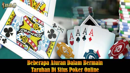 Beberapa Aturan Dalam Bermain Taruhan Di Situs Poker Online