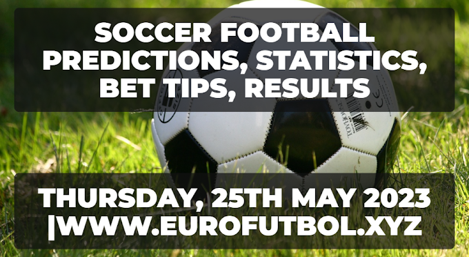 Football Tips Tonight - Thursday, May 25th, 2023 | www.eurofutbol.xyz