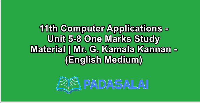 11th Computer Applications - Unit 5-8 One Marks Study Material | Mr. G. Kamala Kannan - (English Medium)