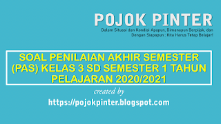 SOAL PENILAIAN AKHIR SEMESTER (PAS) KELAS 3 SD SEMESTER 1 TAHUN PELAJARAN 2020/2021 TEMA