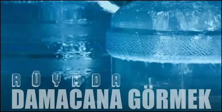 Rüyada Damacana Görmek Ne Anlama Gelir?