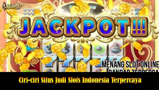Ciri-ciri Situs Judi Slots Indonesia Terpercaya