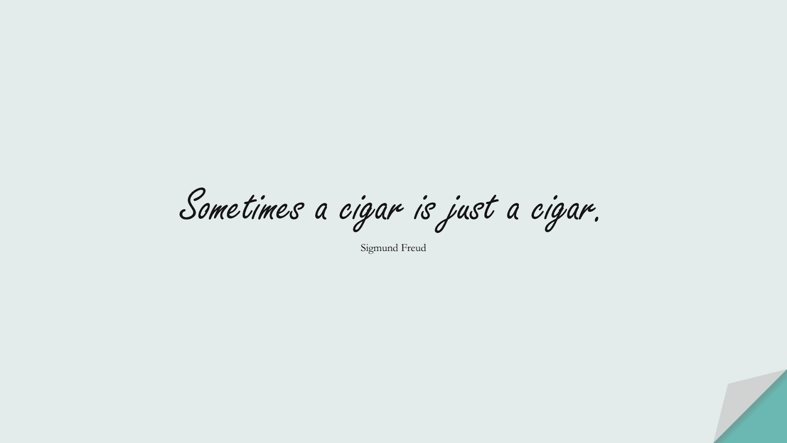 Sometimes a cigar is just a cigar. (Sigmund Freud);  #InspirationalQuotes