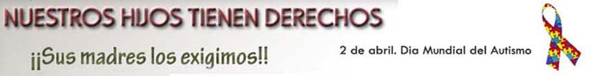 Nuestros hijos tienen derechos ¡Sus madres lo exigimos! Dia 2 de abril dia mundial del autismo
