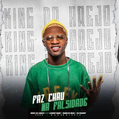 O King Do Arejo - Faz Chau Na Falsidade (Feat. Lukeny Baby, DJ Shyne & Márcio Beat)