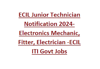 ECIL Junior Technician Notification 2024-Electronics Mechanic, Fitter, Electrician -ECIL ITI Govt Jobs Recruitment 2024