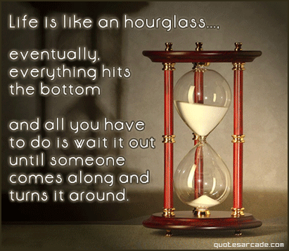 funny life quotes sayings. Life Picture Quotes:An Hourglass. Life is like an hourglass.