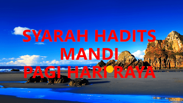 SYARAH HADITS MANDI PAGI HARI RAYA