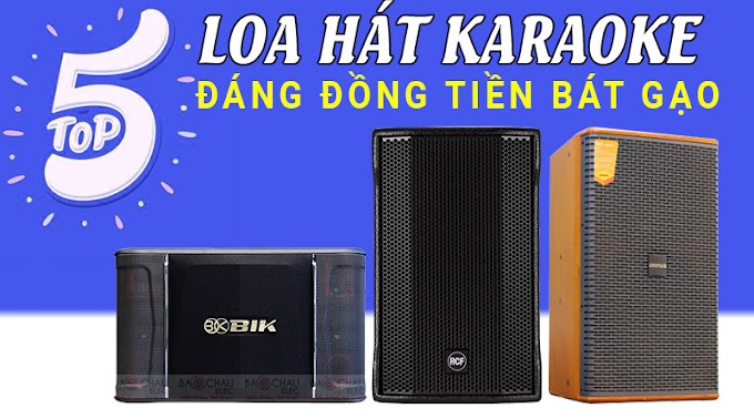 Top 5 loa hát karaoke đáng đồng tiền bát gạo