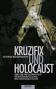 Kruzifix und Holocaust: Über die erfolgreichste Gewaltdarstellung der Weltgeschichte