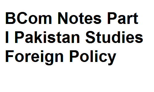 BCom Notes Part I Pakistan Studies Foreign Policy