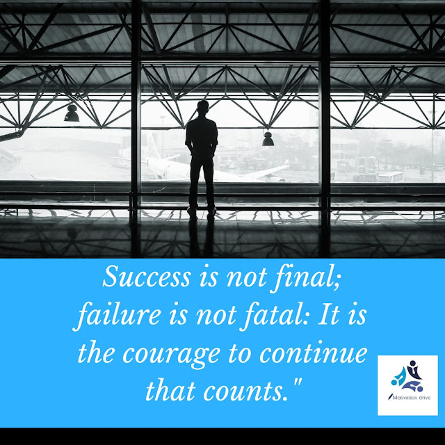 "Success is not final; failure is not fatal: it is the courage to continue that counts." - Winston Churchill