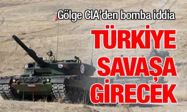  Gölge CIA’den bomba iddia Türkiye yeni bir savaşa girecek 