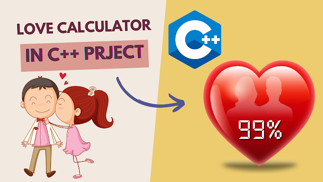 LOVE CALCULATOR C++ PROJECT, C++ PROGRAM TO CREATE LOVE PERCENTAGE CALCULATOR 