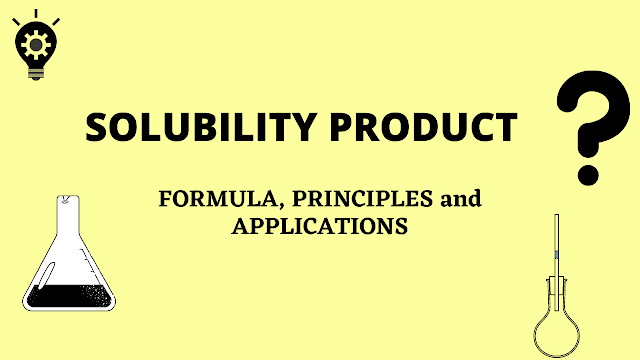 SOLUBILITY PRODUCT: FORMULA, PRINCIPLES, AND APPLICATIONS OF SOLUBILITY PRODUCT