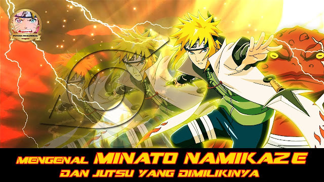 MENGENAL MINATO NAMIKAZE DAN JUTSU YANG DIMILIKINYA