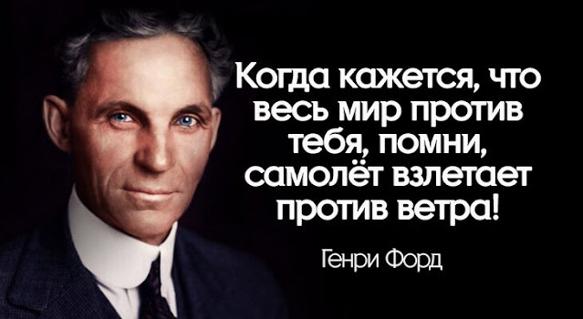 Гeнpи Фopд: «Кoгдa кaжeтcя, чтo вecь миp пpoтив тeбя, пoмни, caмoлёт взлeтaeт пpoтив вeтpa!»