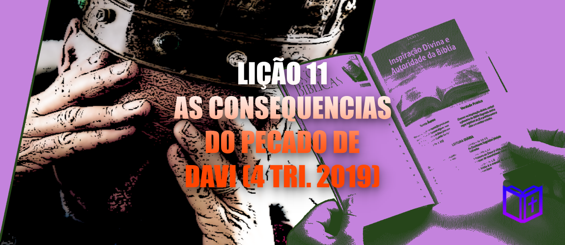 Lição 11 - As Consequências do Pecado de Davi (4 Tri. 2019)