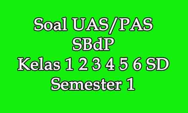 Soal UAS PAS SBdP Kelas 1 2 3 4 5 6 SD MI Semester 1  purwomp.com