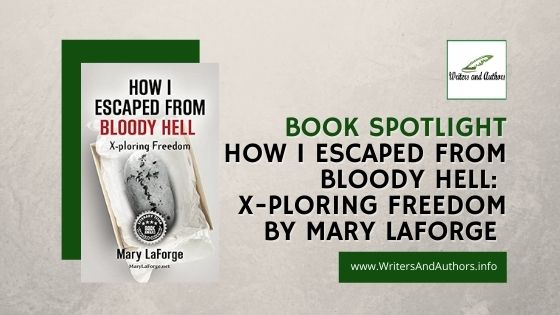 Writers and Authors book spotlight  How I Escaped From Bloody Hell  X-ploring Freedom  by Mary LaForge