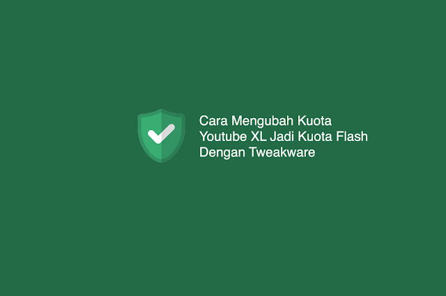 Cara Mengubah Kuota Youtube XL Jadi Kuota Flash Dengan Tweakware