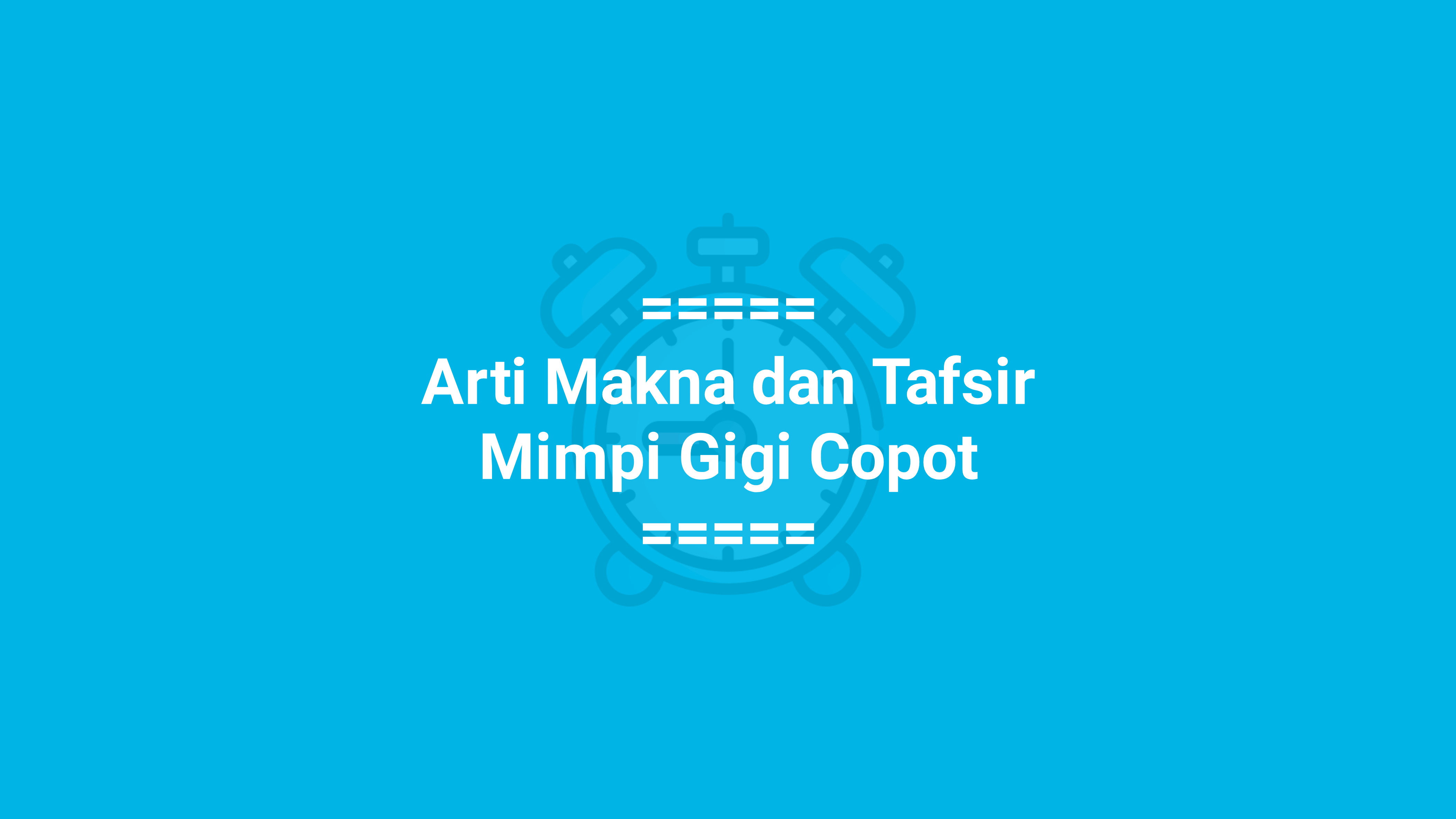 Hati-hati dan Waspada, inilah Arti Mimpi Gigi Copot