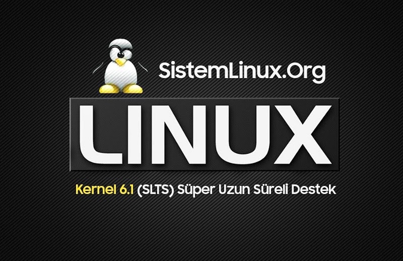 Linux Kernel 6.1 SLTS - 10 Yıllık Destek