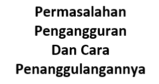 Permasalahan Pengangguran dan Cara Penanggulangannya