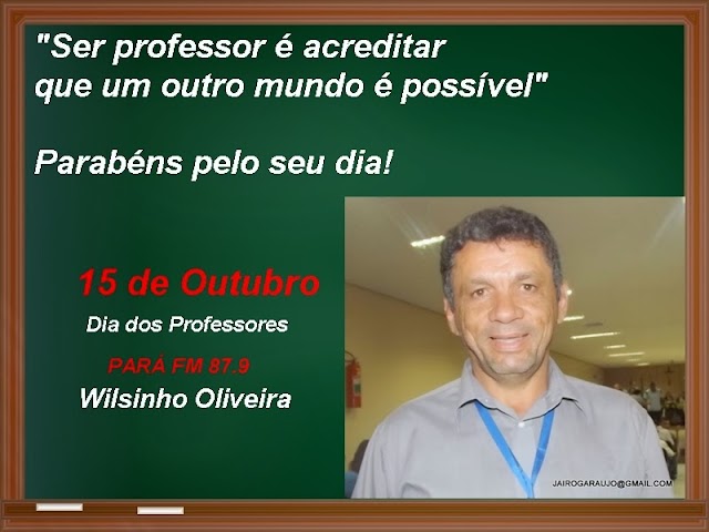 Wilsinho Oliveira da Pará FM parabeniza os professores pelo seu dia.