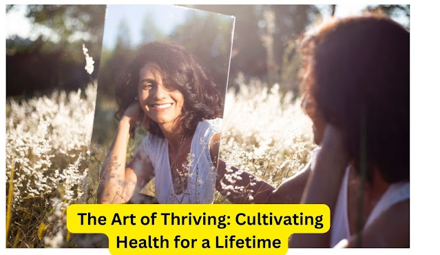  The Art of Thriving: Cultivating Health for a Lifetime