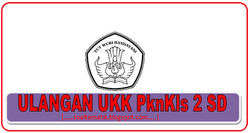 Soal Latihan UKK SD PKN Kelas 2 Semester 2/Genap (KTSP 2015)