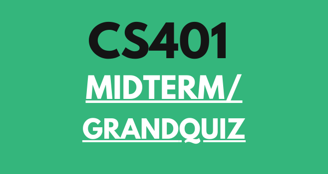 CS401 Grand Quiz Midterm Past Papers