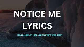 NOTICE ME LYRICS - Fivio Foreign Ft Tata, Jenn Carter & Kyle Richh