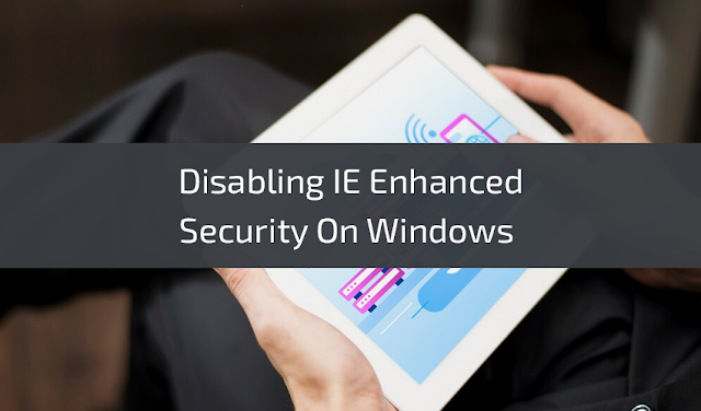 Disabling IE Enhanced Security On Windows Server Step-by-Step