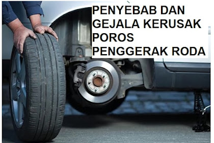 Gejala dan Penyebab Kerusakan Poros Penggerak Roda Belakang Mobil