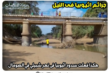 جرائم اثيوبيا فى النيل :هكذا فعلت سدود اثيوبيا فى نهر شبيلي في الصومال