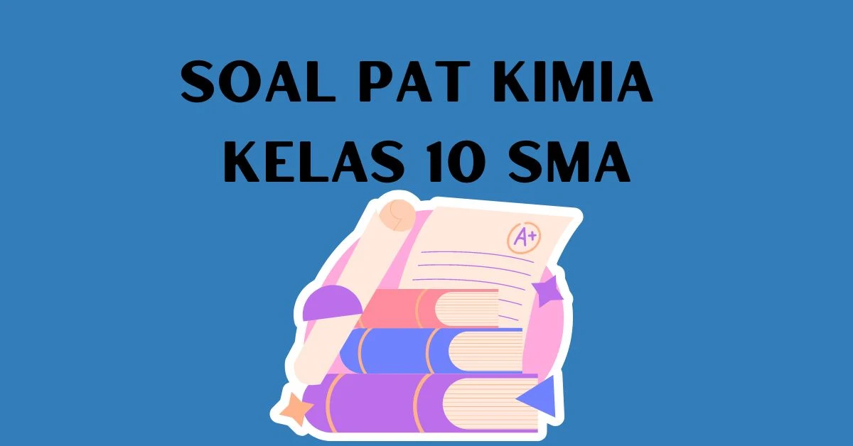 Soal PAT Kimia Kelas 10 Semester 2 dan Kunci Jawaban