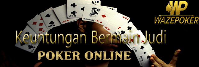 Keuntungan Bermain Judi Poker Online di Wazepoker.com